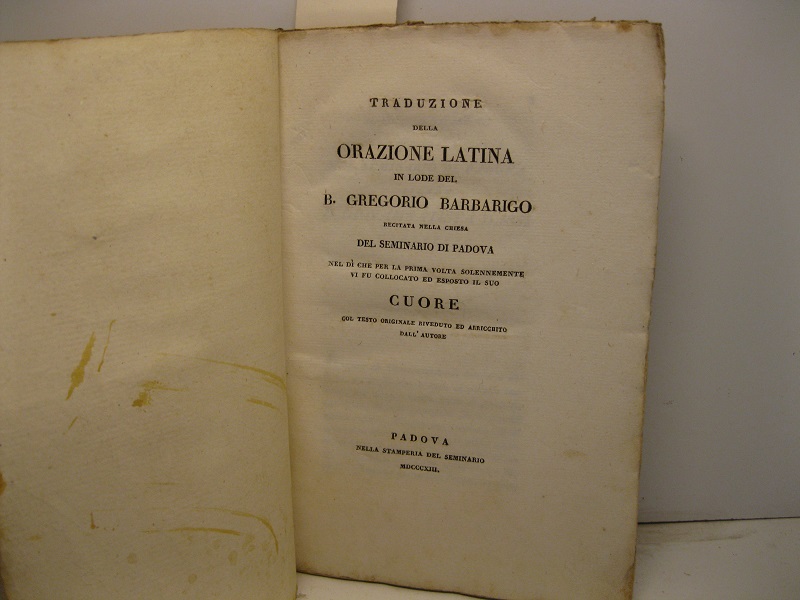 Traduzione della orazione latina in lode del B. Gregorio Barbarigo recitata nella chiesa del seminario di Padova nel dì che per la prima volta solennemente vi fu collocato ed esposto il suo cuore col testo originale riveduto ed arricchito dall'autore
